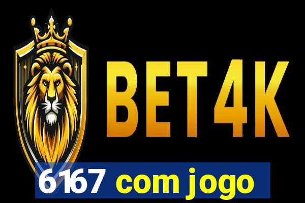 6167 com jogo